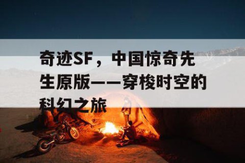 奇迹SF，中国惊奇先生原版——穿梭时空的科幻之旅