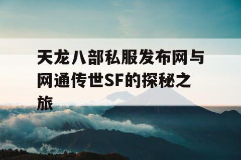 天龙八部私服发布网与网通传世SF的探秘之旅