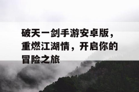 破天一剑手游安卓版，重燃江湖情，开启你的冒险之旅