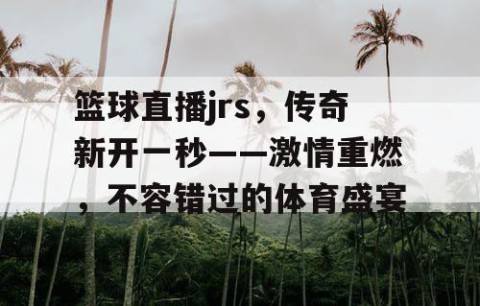 篮球直播jrs，传奇新开一秒——激情重燃，不容错过的体育盛宴