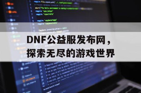 DNF公益服发布网，探索无尽的游戏世界