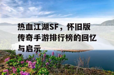 热血江湖SF，怀旧版传奇手游排行榜的回忆与启示
