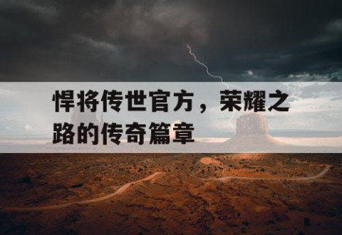 悍将传世官方，荣耀之路的传奇篇章