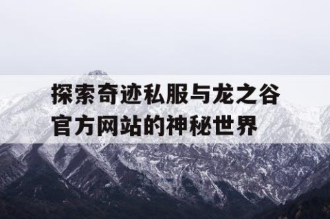 探索奇迹私服与龙之谷官方网站的神秘世界
