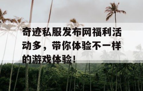 奇迹私服发布网福利活动多，带你体验不一样的游戏体验！