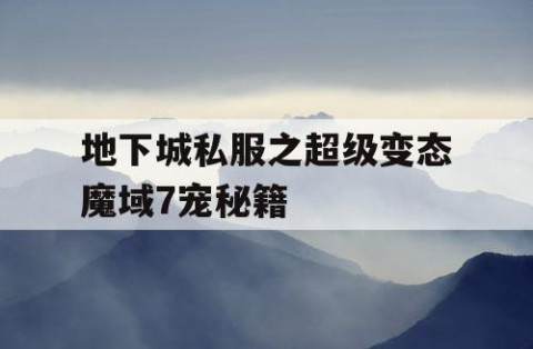 地下城私服之超级变态魔域7宠秘籍