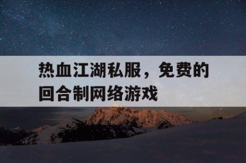 热血江湖私服，免费的回合制网络游戏