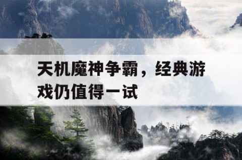 天机魔神争霸，经典游戏仍值得一试