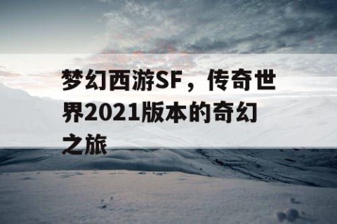 梦幻西游SF，传奇世界2021版本的奇幻之旅
