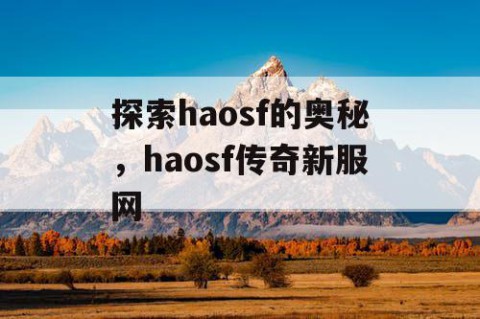 探索haosf的奥秘，haosf传奇新服网