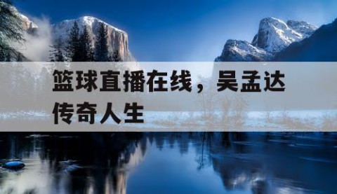 篮球直播在线,吴孟达传奇人生