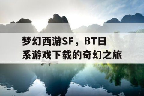 梦幻西游SF，BT日系游戏下载的奇幻之旅