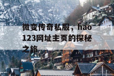 微变传奇私服,hao123网址主页的探秘之旅