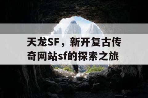 天龙SF，新开复古传奇网站sf的探索之旅