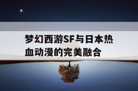 梦幻西游SF与日本热血动漫的完美融合