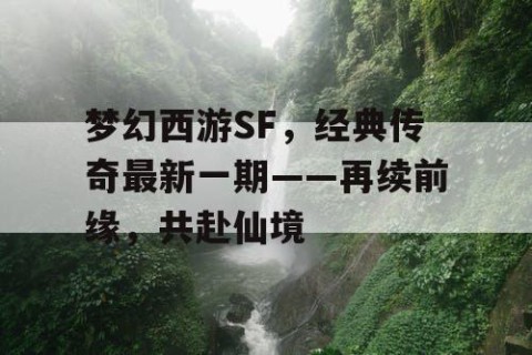 梦幻西游SF，经典传奇最新一期——再续前缘，共赴仙境