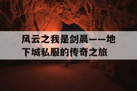 风云之我是剑晨——地下城私服的传奇之旅
