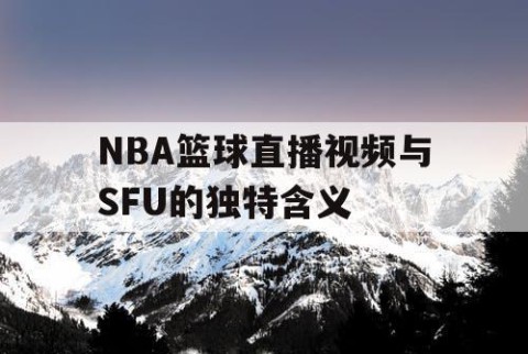 NBA篮球直播视频与SFU的独特含义