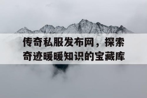 传奇私服发布网，探索奇迹暖暖知识的宝藏库