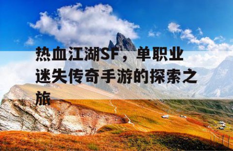 热血江湖SF，单职业迷失传奇手游的探索之旅