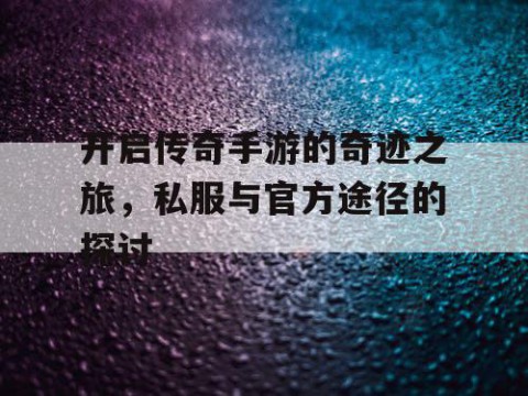 开启传奇手游的奇迹之旅，私服与官方途径的探讨