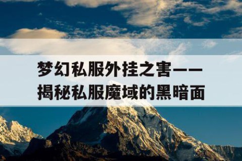 梦幻私服外挂之害——揭秘私服魔域的黑暗面