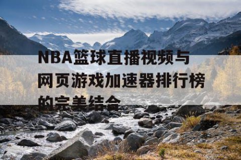 NBA篮球直播视频与网页游戏加速器排行榜的完美结合