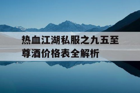 热血江湖私服之九五至尊酒价格表全解析