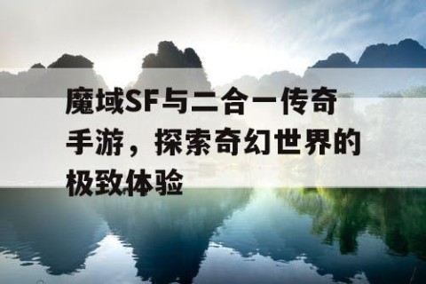 魔域SF与二合一传奇手游，探索奇幻世界的极致体验