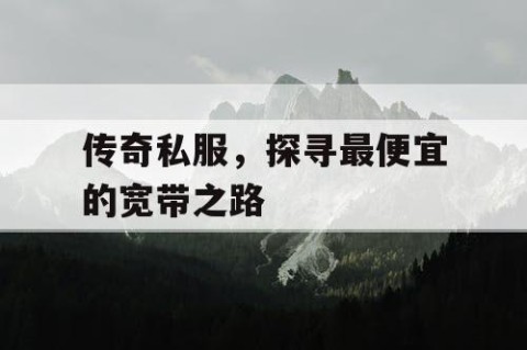 传奇私服，探寻最便宜的宽带之路