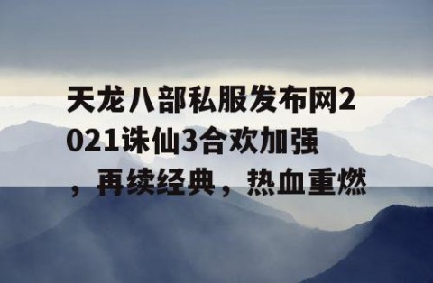 天龙八部私服发布网2021诛仙3合欢加强，再续经典，热血重燃