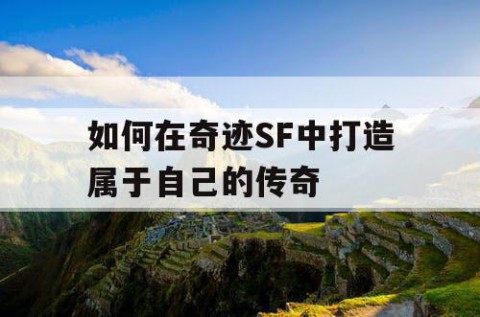 如何在奇迹SF中打造属于自己的传奇