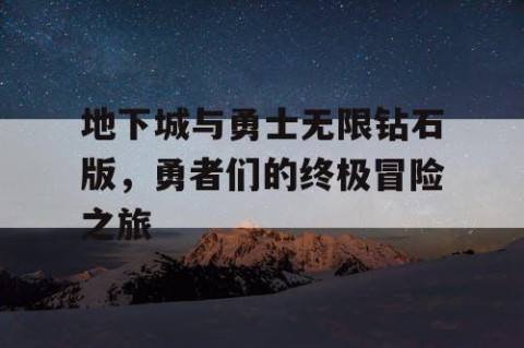 地下城与勇士无限钻石版，勇者们的终极冒险之旅