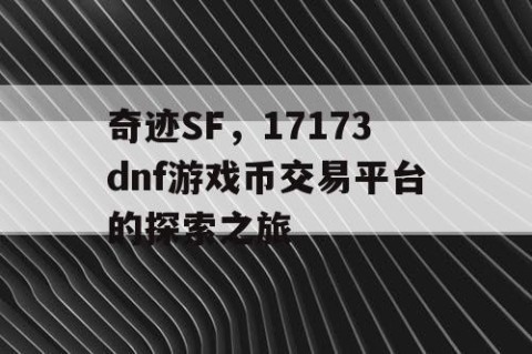 奇迹SF，17173dnf游戏币交易平台的探索之旅