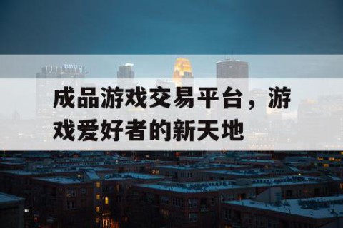 成品游戏交易平台，游戏爱好者的新天地