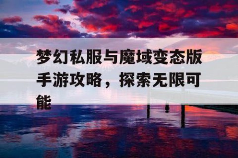 梦幻私服与魔域变态版手游攻略，探索无限可能