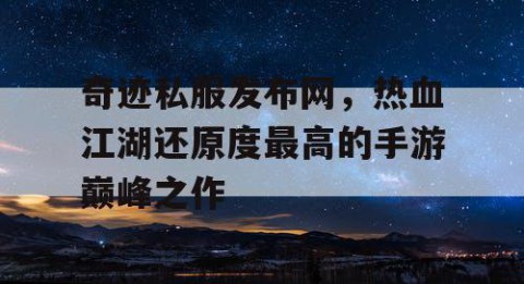 奇迹私服发布网，热血江湖还原度最高的手游巅峰之作