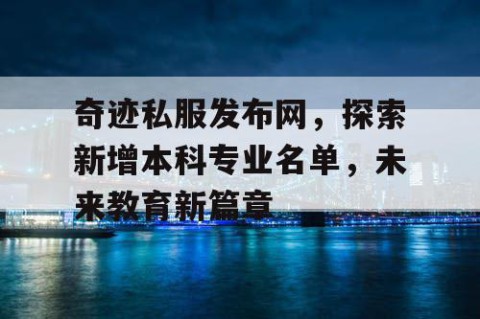 奇迹私服发布网，探索新增本科专业名单，未来教育新篇章