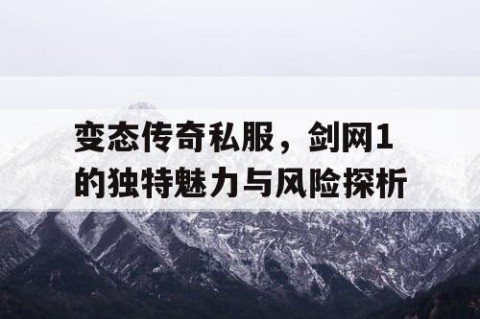 变态传奇私服，剑网1的独特魅力与风险探析