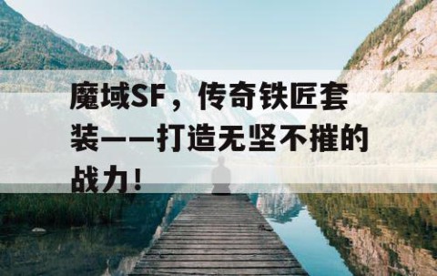 魔域SF，传奇铁匠套装——打造无坚不摧的战力！