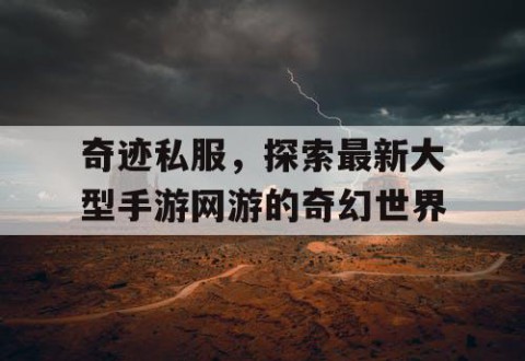 奇迹私服，探索最新大型手游网游的奇幻世界