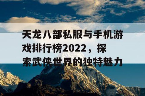 天龙八部私服与手机游戏排行榜2022，探索武侠世界的独特魅力