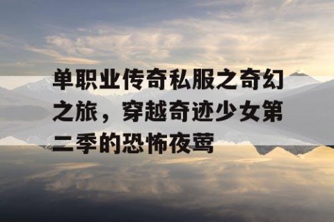 单职业传奇私服之奇幻之旅，穿越奇迹少女第二季的恐怖夜莺