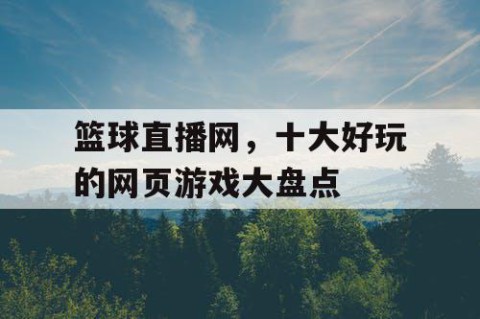 篮球直播网,十大好玩的网页游戏大盘点