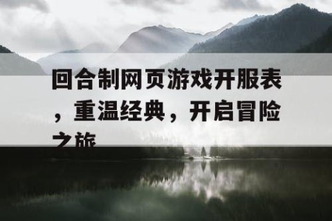 回合制网页游戏开服表，重温经典，开启冒险之旅
