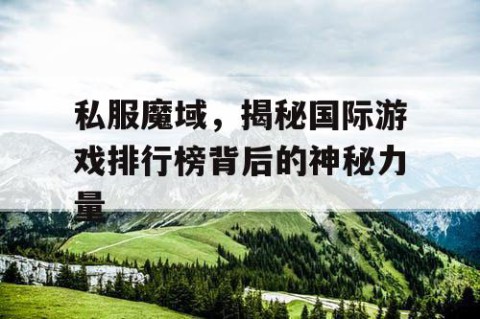 私服魔域，揭秘国际游戏排行榜背后的神秘力量