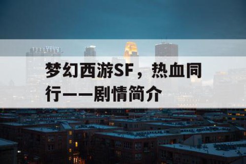 梦幻西游SF，热血同行——剧情简介