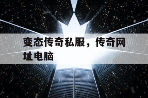 变态传奇私服，传奇网址电脑