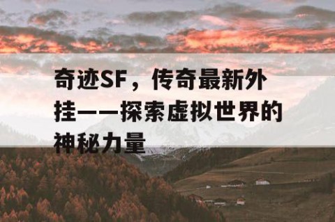 奇迹SF，传奇最新外挂——探索虚拟世界的神秘力量