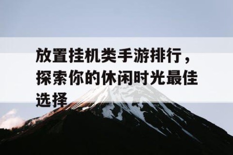放置挂机类手游排行，探索你的休闲时光最佳选择